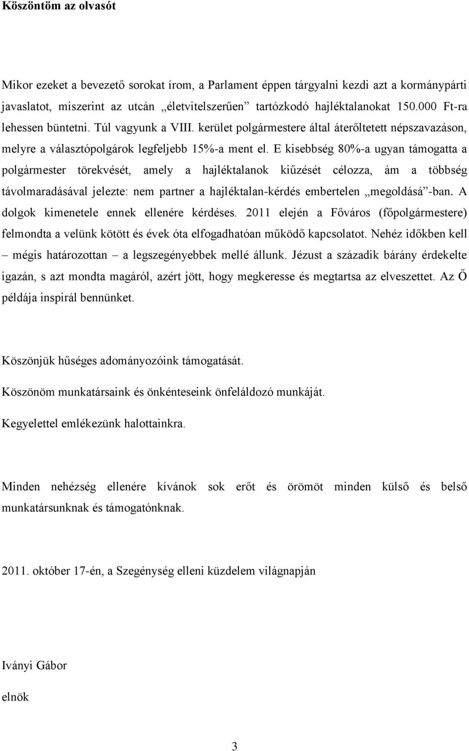 E kisebbség 80%-a ugyan támogatta a polgármester törekvését, amely a hajléktalanok kiűzését célozza, ám a többség távolmaradásával jelezte: nem partner a hajléktalan-kérdés embertelen megoldásá -ban.