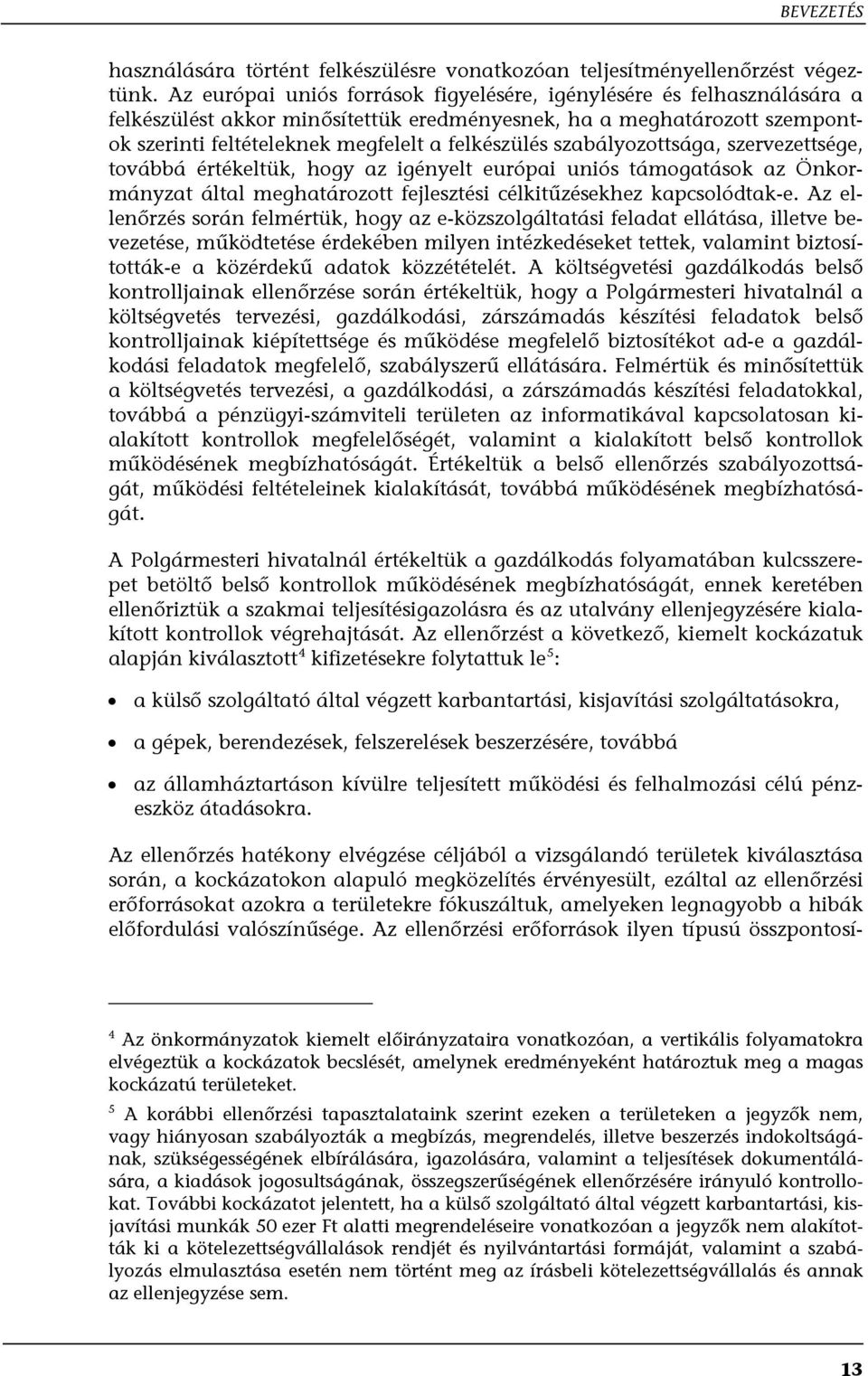 szabályozottsága, szervezettsége, továbbá értékeltük, hogy az igényelt európai uniós támogatások az Önkormányzat által meghatározott fejlesztési célkitűzésekhez kapcsolódtak-e.