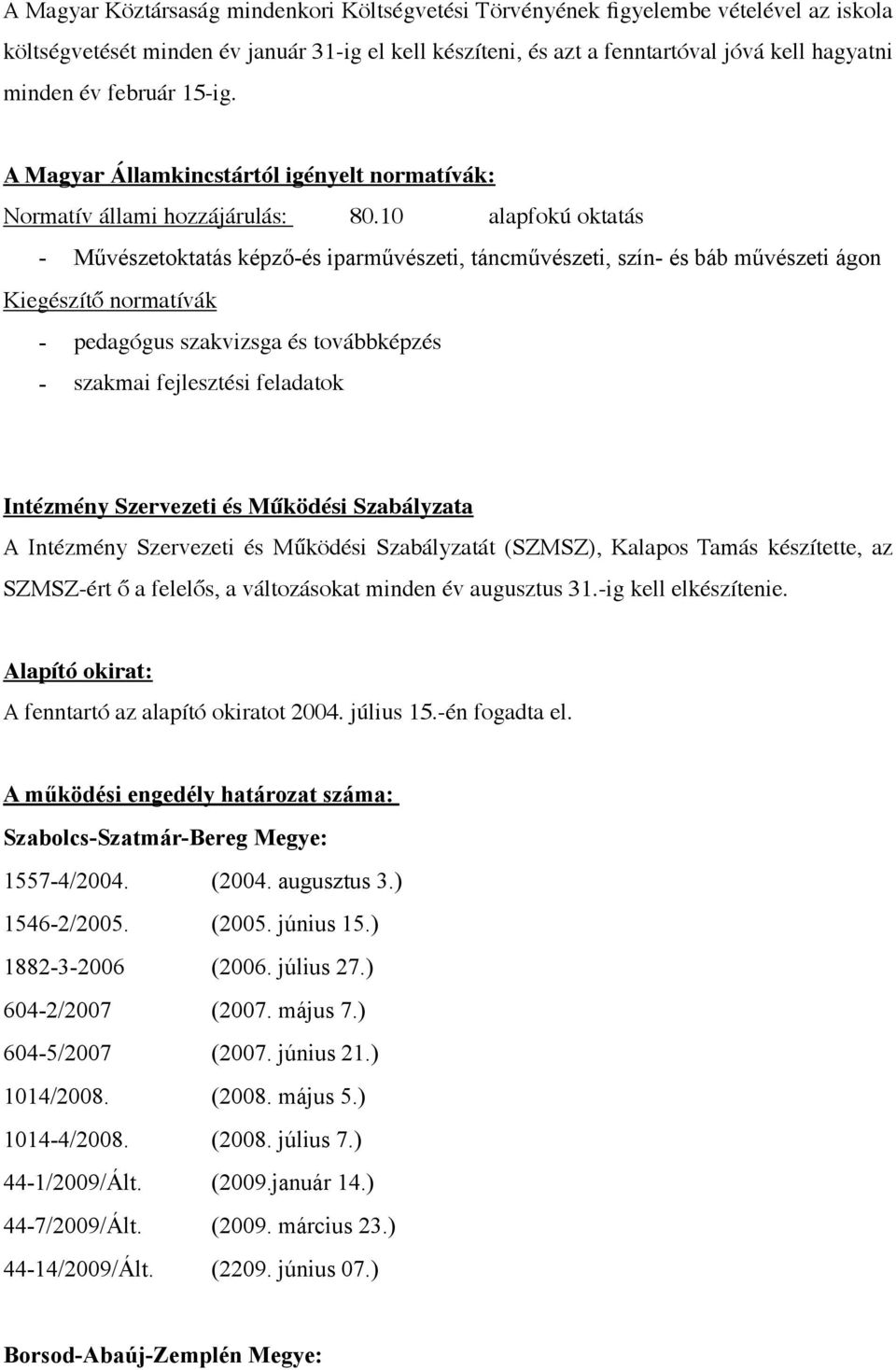 10 alapfokú oktatás - Művészetoktatás képző-és iparművészeti, táncművészeti, szín- és báb művészeti ágon Kiegészítő normatívák - pedagógus szakvizsga és továbbképzés - szakmai fejlesztési feladatok