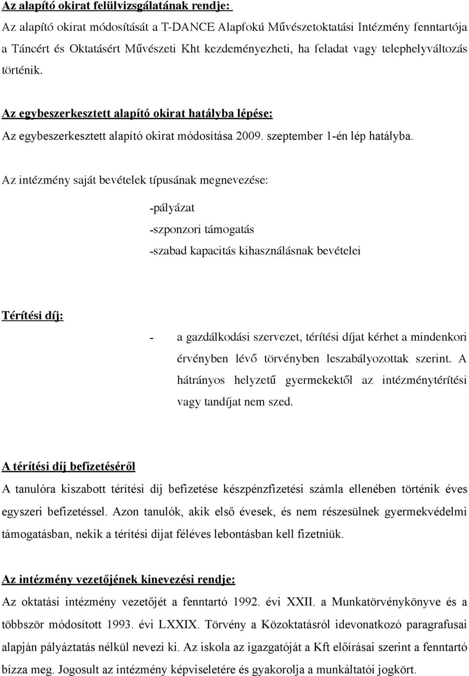 Az intézmény saját bevételek típusának megnevezése: -pályázat -szponzori támogatás -szabad kapacitás kihasználásnak bevételei Térítési díj: - a gazdálkodási szervezet, térítési díjat kérhet a