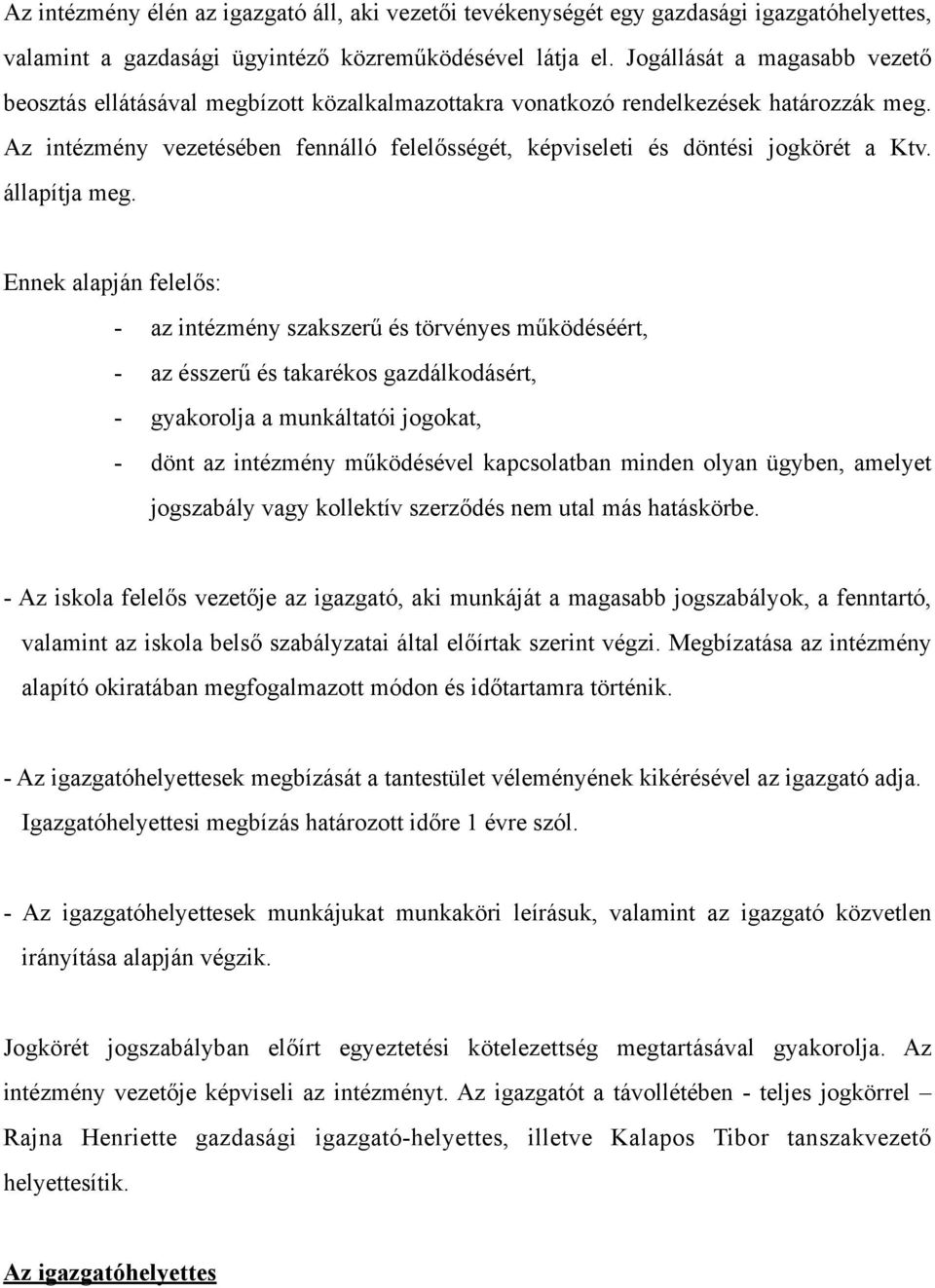 Az intézmény vezetésében fennálló felelősségét, képviseleti és döntési jogkörét a Ktv. állapítja meg.