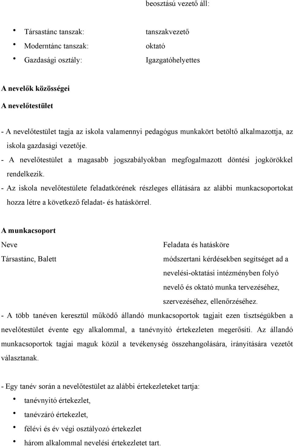 - Az iskola nevelőtestülete feladatkörének részleges ellátására az alábbi munkacsoportokat hozza létre a következő feladat- és hatáskörrel.