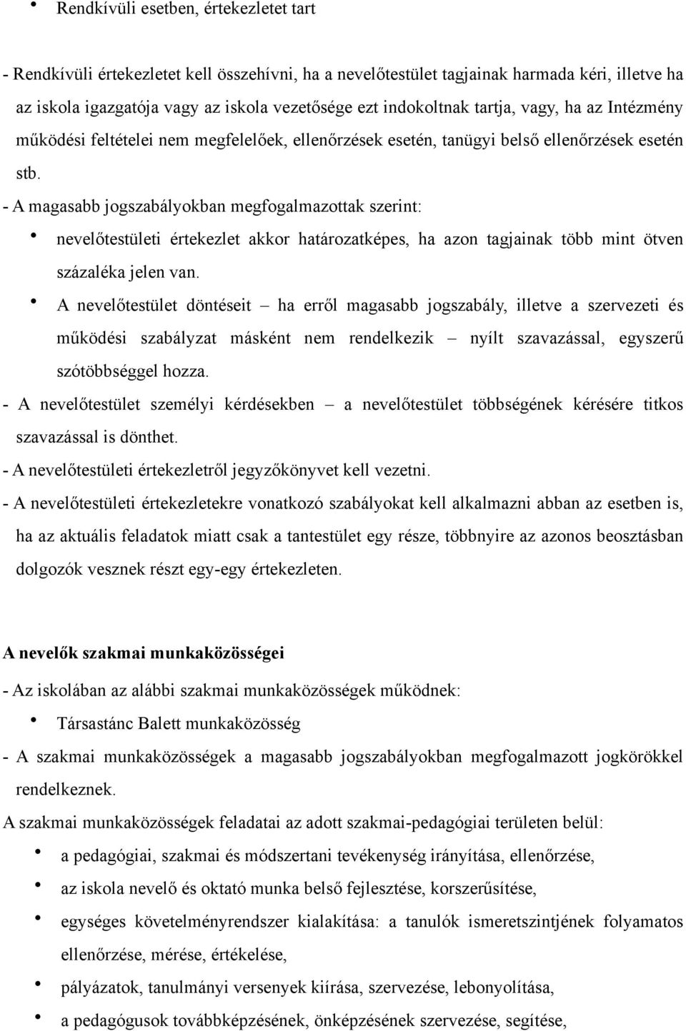 - A magasabb jogszabályokban megfogalmazottak szerint: nevelőtestületi értekezlet akkor határozatképes, ha azon tagjainak több mint ötven százaléka jelen van.