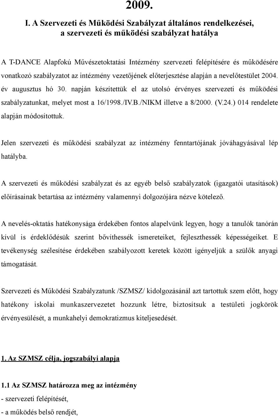 szabályzatot az intézmény vezetőjének előterjesztése alapján a nevelőtestület 2004. év augusztus hó 30.