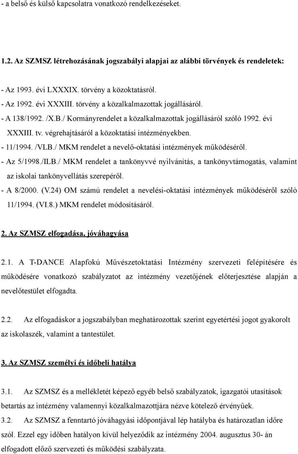 - 11/1994. /VLB./ MKM rendelet a nevelő-oktatási intézmények működéséről. - Az 5/1998./ILB./ MKM rendelet a tankönyvvé nyilvánítás, a tankönyvtámogatás, valamint az iskolai tankönyvellátás szerepéről.