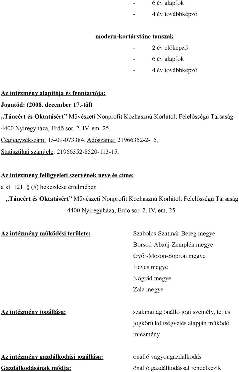 Cégjegyzékszám: 15-09-073384, Adószáma: 21966352-2-15, Statisztikai számjele: 21966352-8520-113-15, Az intézmény felügyeleti szervének neve és címe: a kt. 121.