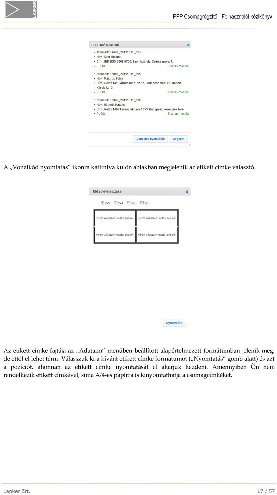 Válasszuk ki a kívánt etikett címke formátumot ( Nyomtatás gomb alatt) és azt a pozíciót, ahonnan az etikett címke