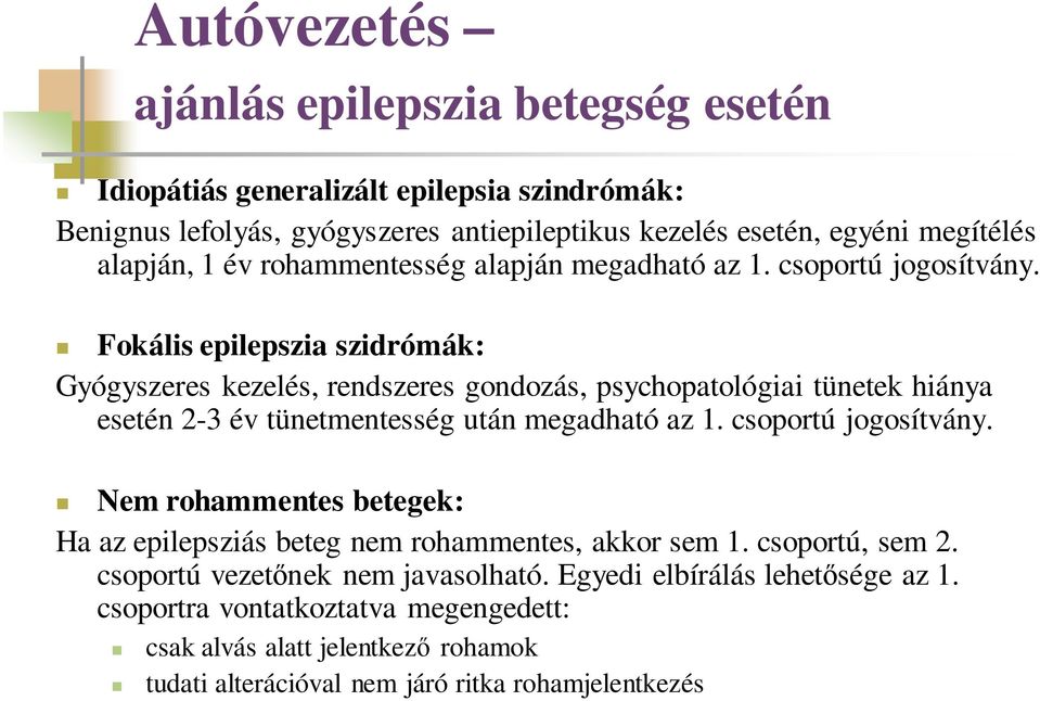 Fokális epilepszia szidrómák: Gyógyszeres kezelés, rendszeres gondozás, psychopatológiai tünetek hiánya esetén 2-3 év tünetmentesség után megadható az 1. csoportú jogosítvány.