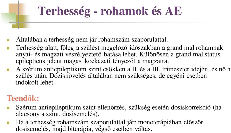 Különösen a grand mal status epilepticus jelent magas kockázati tényezőt a magzatra. A szérum antiepileptikum szint csökken a II. és a III.