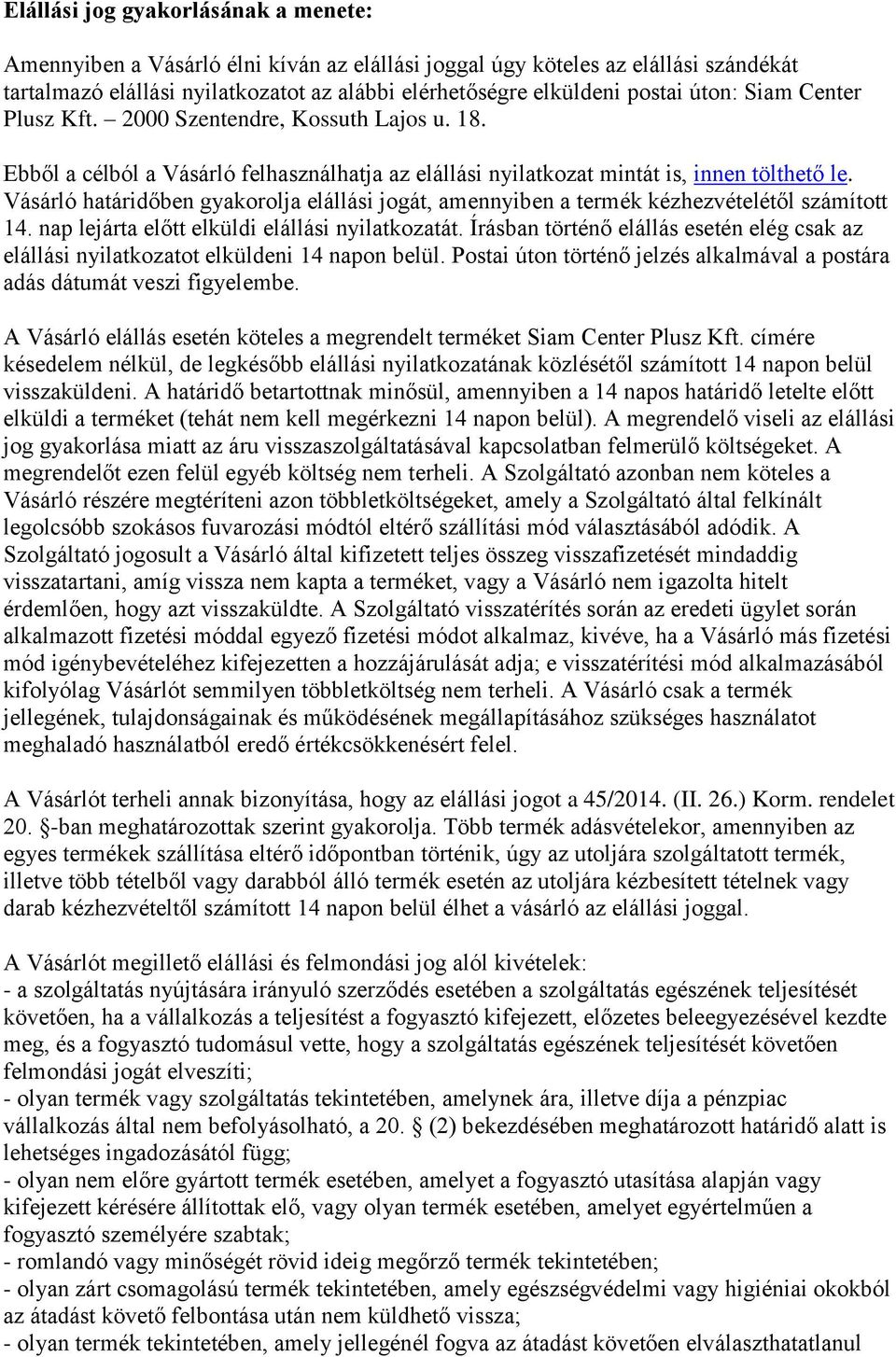 Vásárló határidőben gyakorolja elállási jogát, amennyiben a termék kézhezvételétől számított 14. nap lejárta előtt elküldi elállási nyilatkozatát.