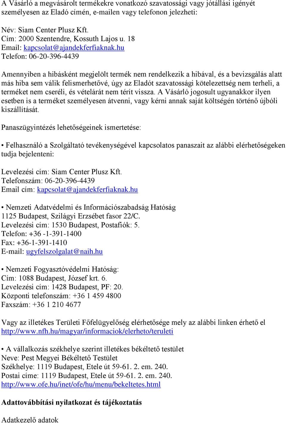 hu Telefon: 06-20-396-4439 Amennyiben a hibásként megjelölt termék nem rendelkezik a hibával, és a bevizsgálás alatt más hiba sem válik felismerhetővé, úgy az Eladót szavatossági kötelezettség nem