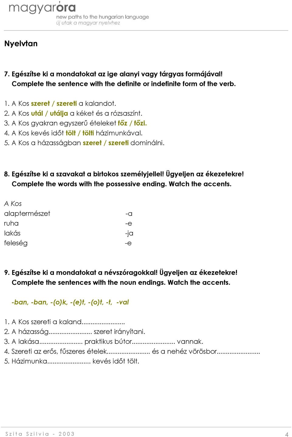 Egészítse ki a szavakat a birtokos személyjellel! Ügyeljen az ékezetekre! Complete the words with the possessive ending. Watch the accents. A Kos alaptermészet -a ruha -e lakás -ja feleség -e 9.