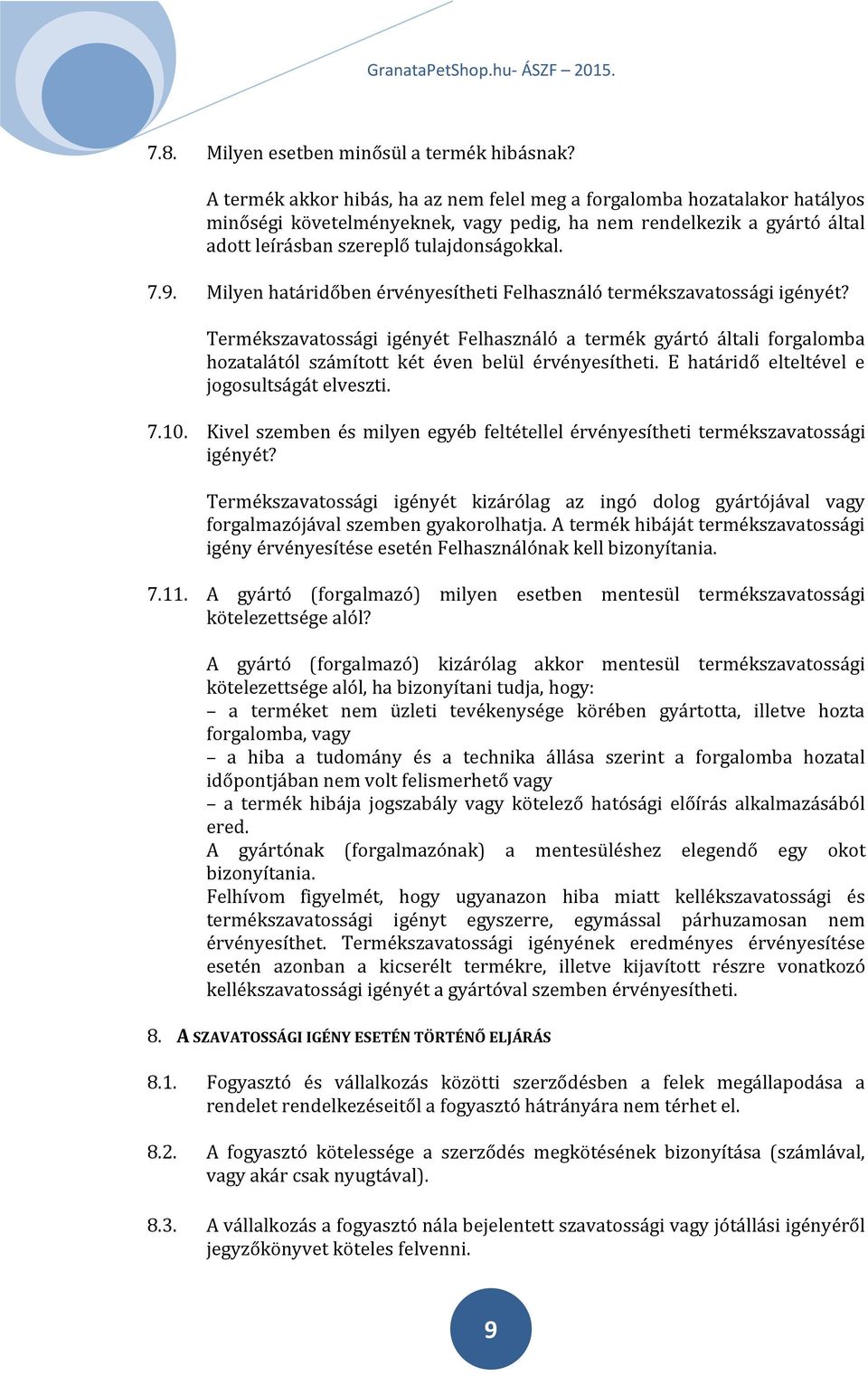 Milyen határidőben érvényesítheti Felhasználó termékszavatossági igényét? Termékszavatossági igényét Felhasználó a termék gyártó általi forgalomba hozatalától számított két éven belül érvényesítheti.