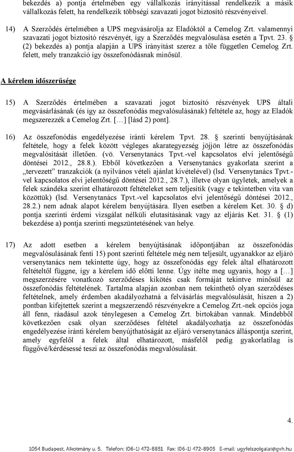 (2) bekezdés a) pontja alapján a UPS irányítást szerez a tőle független Cemelog Zrt. felett, mely tranzakció így összefonódásnak minősül.