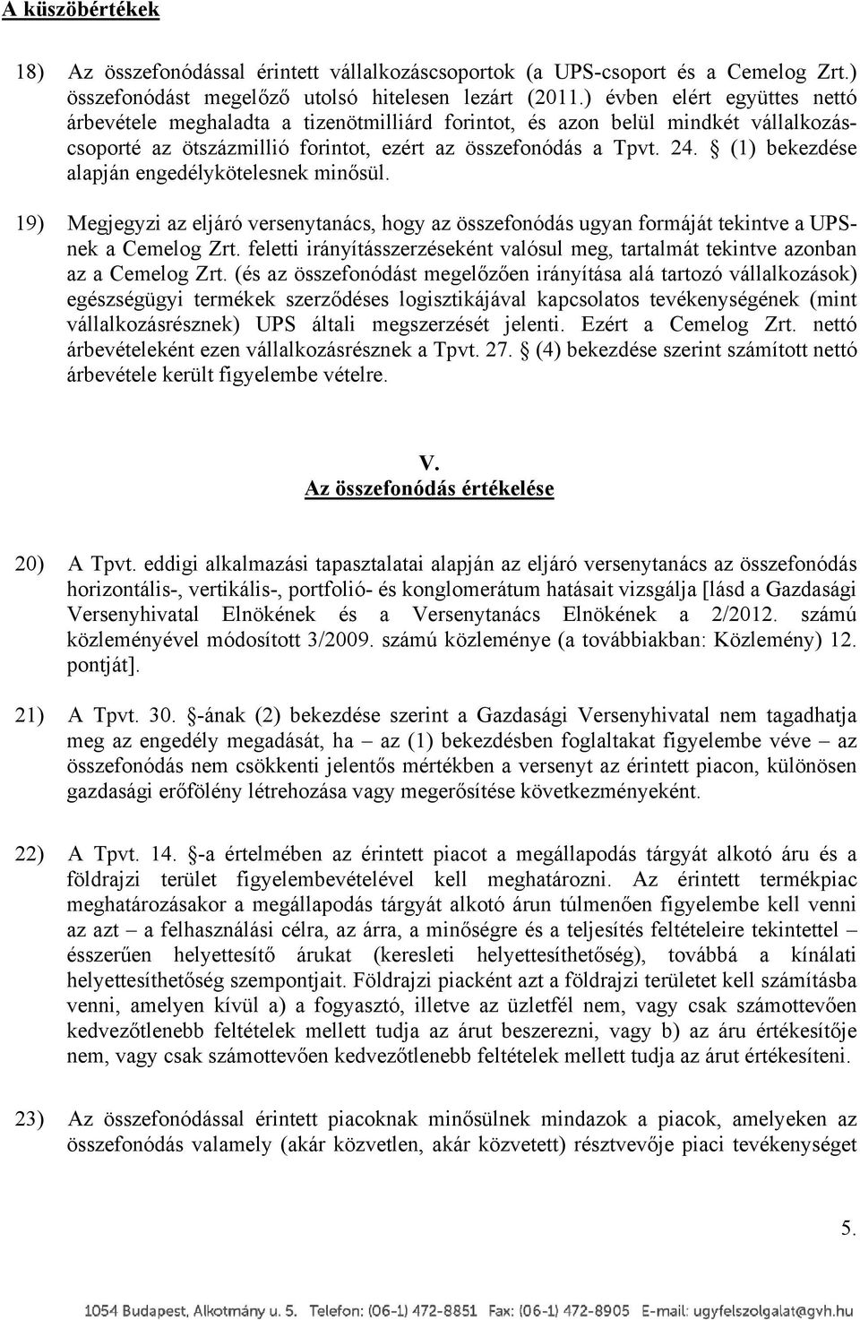 (1) bekezdése alapján engedélykötelesnek minősül. 19) Megjegyzi az eljáró versenytanács, hogy az összefonódás ugyan formáját tekintve a UPSnek a Cemelog Zrt.