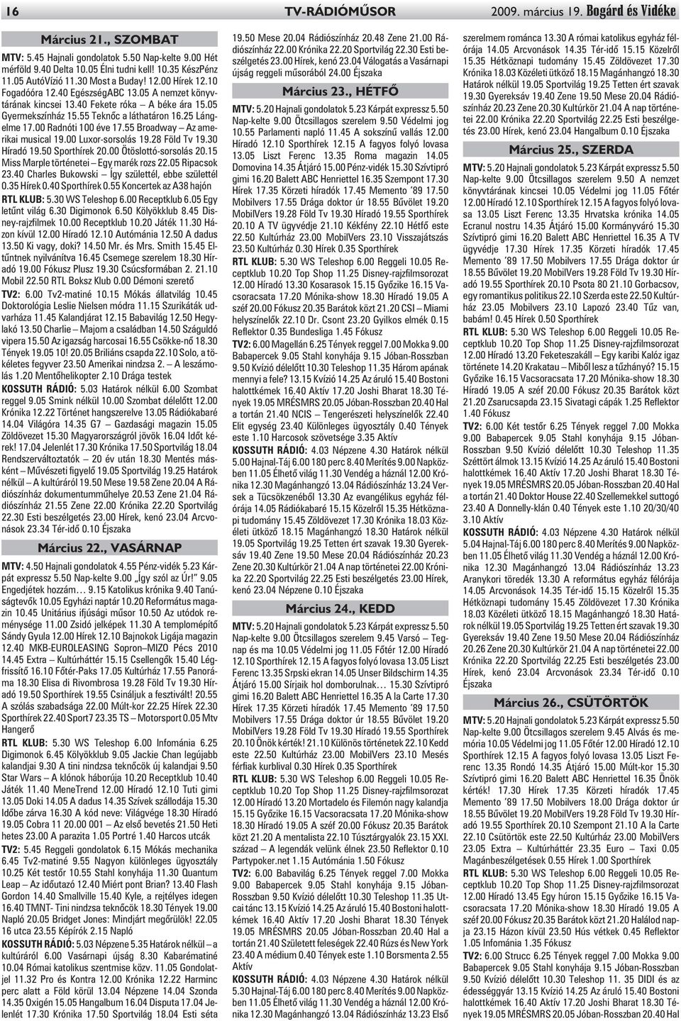 25 Lángelme 17.00 Radnóti 100 éve 17.55 Broadway Az amerikai musical 19.00 Luxor-sorsolás 19.28 Föld Tv 19.30 Híradó 19.50 Sporthírek 20.00 Ötöslottó-sorsolás 20.