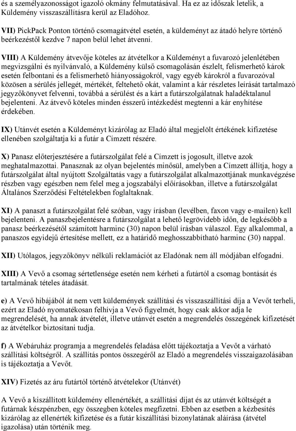 VIII) A Küldemény átvevője köteles az átvételkor a Küldeményt a fuvarozó jelenlétében megvizsgálni és nyilvánvaló, a Küldemény külső csomagolásán észlelt, felismerhető károk esetén felbontani és a