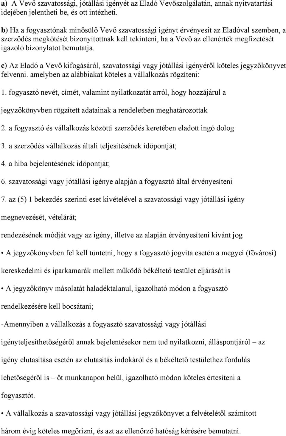 bemutatja. c) Az Eladó a Vevő kifogásáról, szavatossági vagy jótállási igényéről köteles jegyzőkönyvet felvenni. amelyben az alábbiakat köteles a vállalkozás rögzíteni: 1.