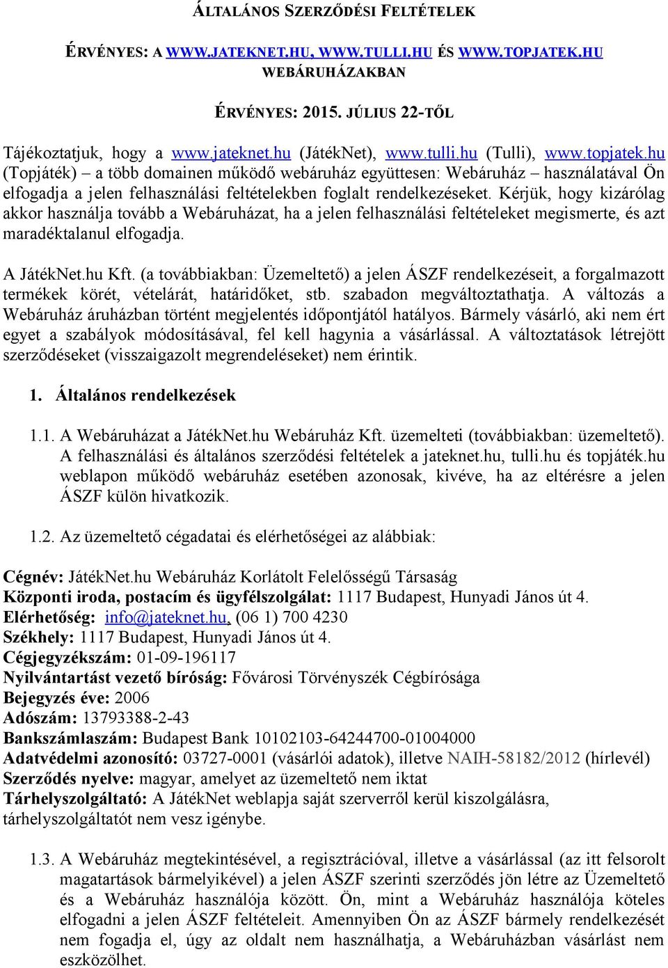 Kérjük, hogy kizárólag akkor használja tovább a Webáruházat, ha a jelen felhasználási feltételeket megismerte, és azt maradéktalanul elfogadja. A JátékNet.hu Kft.