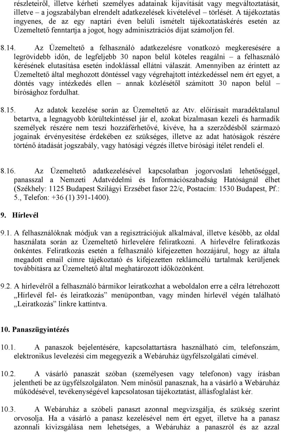 Az Üzemeltető a felhasználó adatkezelésre vonatkozó megkeresésére a legrövidebb időn, de legfeljebb 30 napon belül köteles reagálni a felhasználó kérésének elutasítása esetén indoklással ellátni