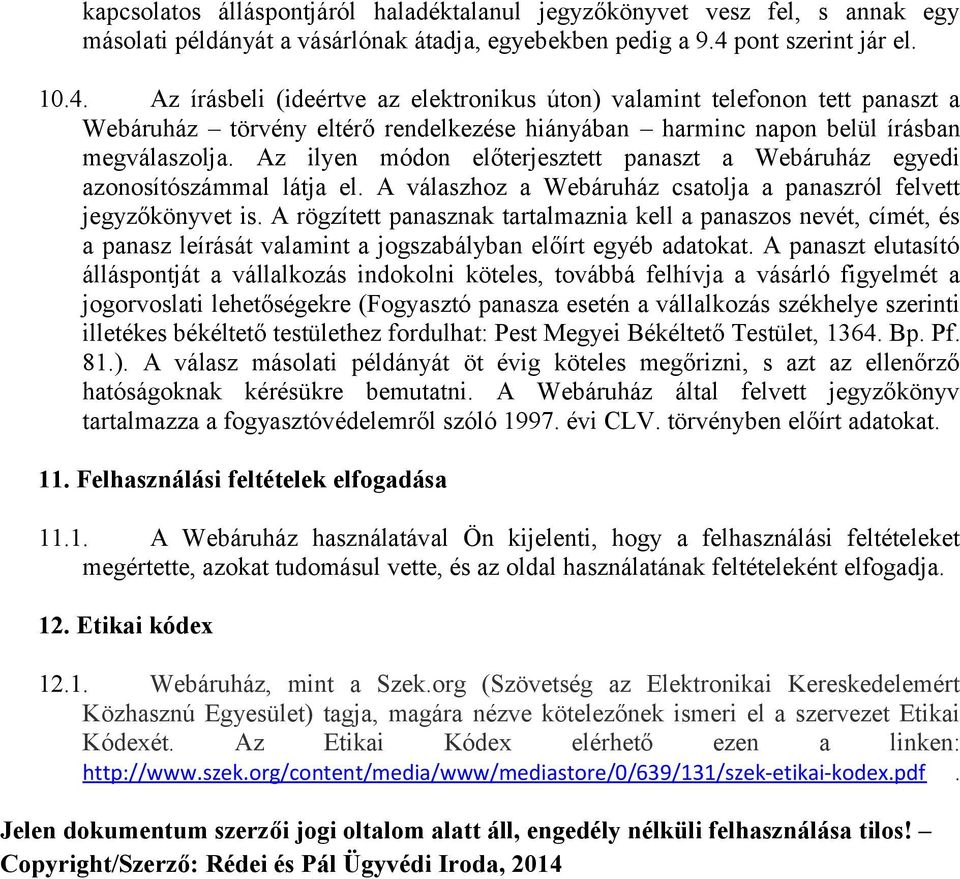 Az ilyen módon előterjesztett panaszt a Webáruház egyedi azonosítószámmal látja el. A válaszhoz a Webáruház csatolja a panaszról felvett jegyzőkönyvet is.