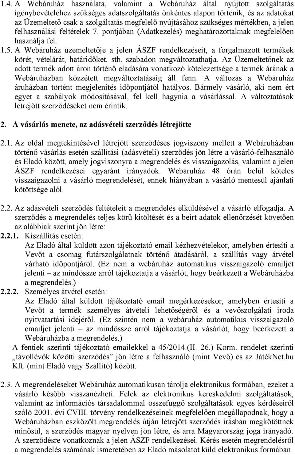 A Webáruház üzemeltetője a jelen ÁSZF rendelkezéseit, a forgalmazott termékek körét, vételárát, határidőket, stb. szabadon megváltoztathatja.