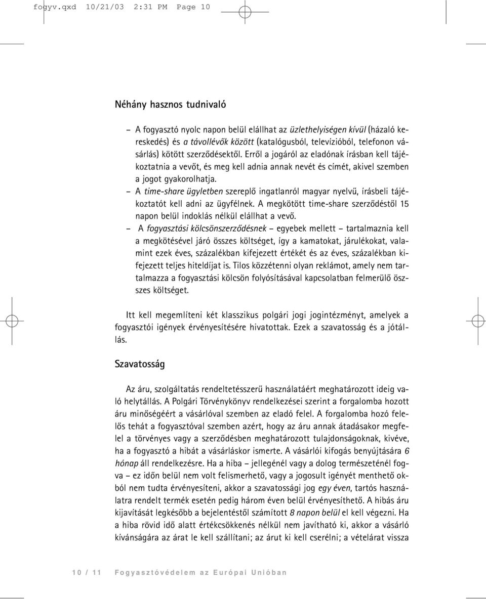 vásárlás) kötött szerzõdésektõl. Errõl a jogáról az eladónak írásban kell tájékoztatnia a vevõt, és meg kell adnia annak nevét és címét, akivel szemben a jogot gyakorolhatja.