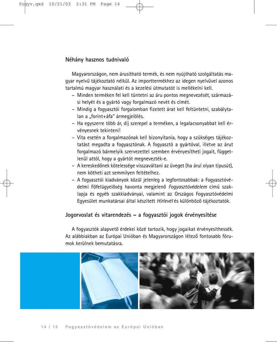 Minden terméken fel kell tüntetni az áru pontos megnevezését, származási helyét és a gyártó vagy forgalmazó nevét és címét.