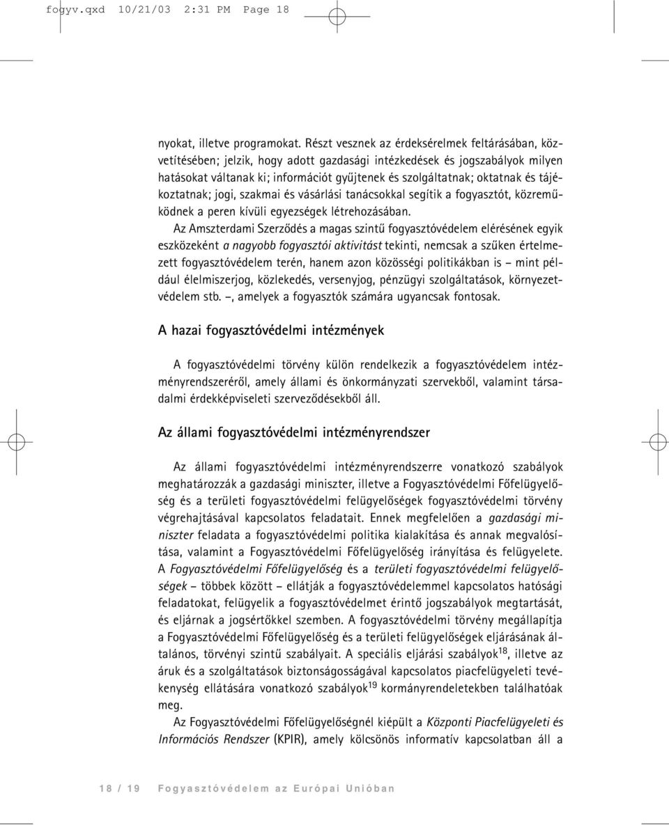 és tájékoztatnak; jogi, szakmai és vásárlási tanácsokkal segítik a fogyasztót, közremûködnek a peren kívüli egyezségek létrehozásában.