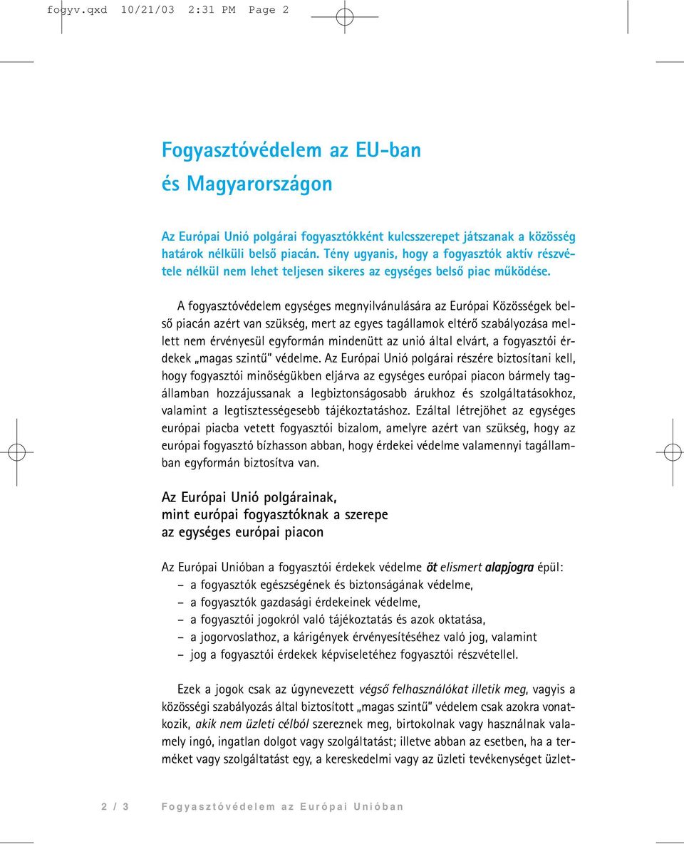 qxd 10/21/03 2:31 PM Page 2 Fogyasztóvédelem az EU-ban és Magyarországon Az Európai Unió polgárai fogyasztókként kulcsszerepet játszanak a közösség határok nélküli belsõ piacán.