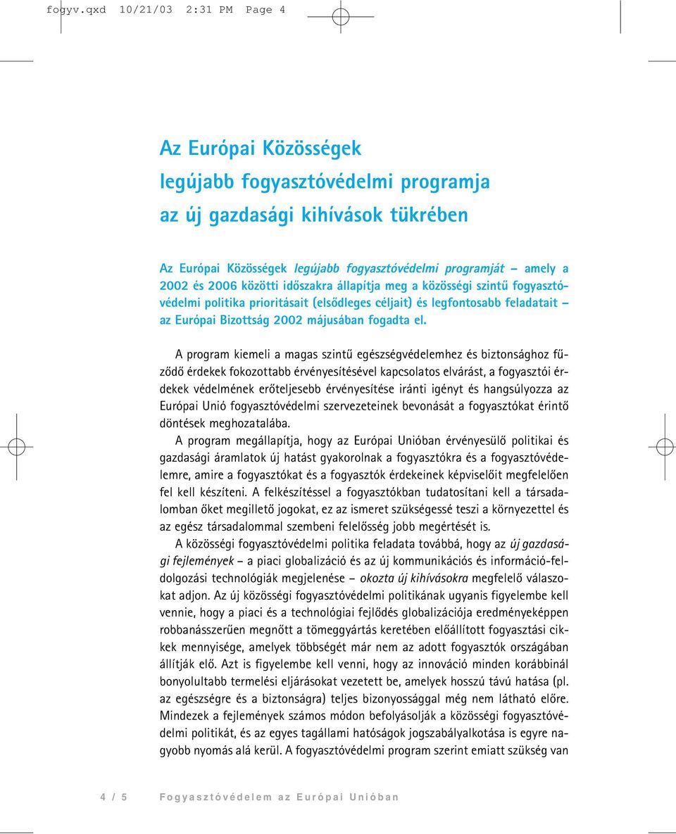 2006 közötti idõszakra állapítja meg a közösségi szintû fogyasztóvédelmi politika prioritásait (elsõdleges céljait) és legfontosabb feladatait az Európai Bizottság 2002 májusában fogadta el.