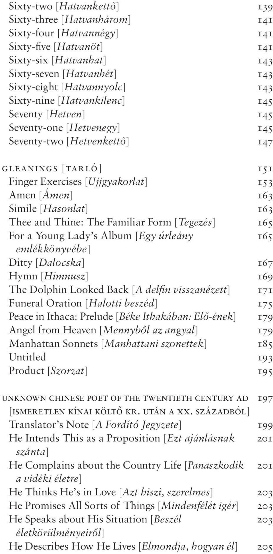 [Hasonlat] 163 Thee and Thine: The Familiar Form [Tegezés] 165 For a Young Lady s Album [Egy úrleány 165 emlékkönyvébe] Ditty [Dalocska] 167 Hymn [Himnusz] 169 The Dolphin Looked Back [A delfin