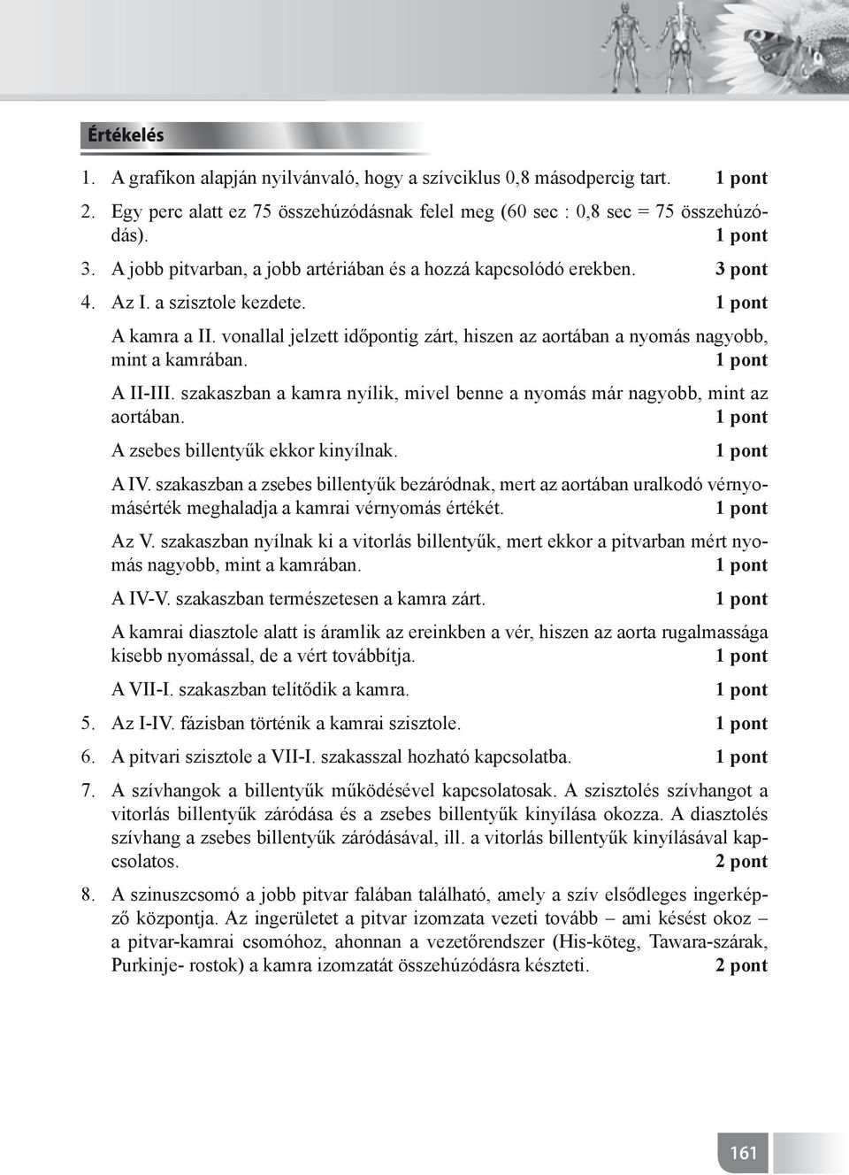 vonallal jelzett időpontig zárt, hiszen az aortában a nyomás nagyobb, mint a kamrában. A II-III. szakaszban a kamra nyílik, mivel benne a nyomás már nagyobb, mint az aortában.