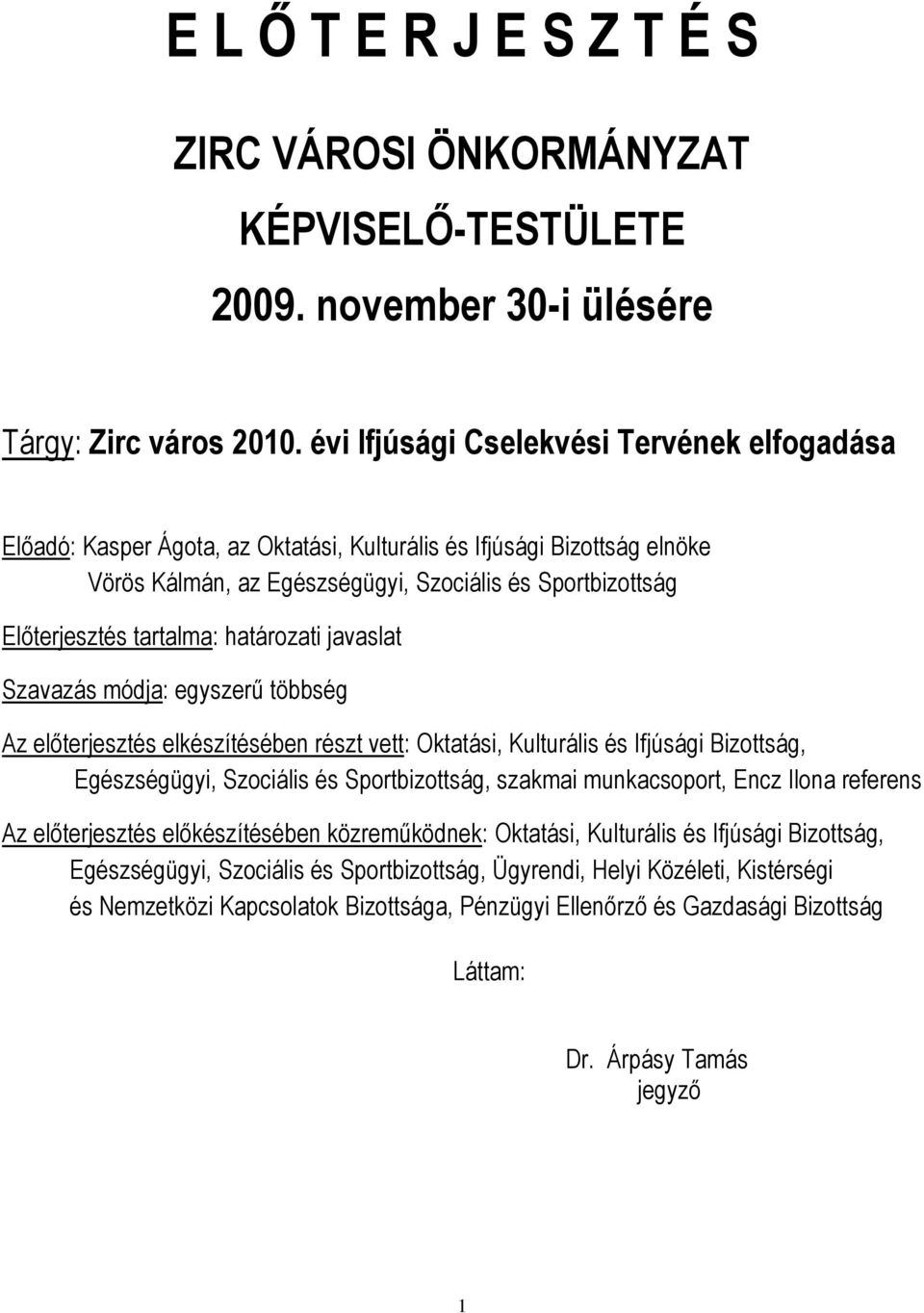 jvslt Szvzás módj: egyszerű többség Az előterjesztés elkészítésében részt vett: Okttási, Kulturális és Ifjúsági Bizottság, Egészségügyi, Szociális és Sportbizottság, szkmi munkcsoport, Encz Ilon