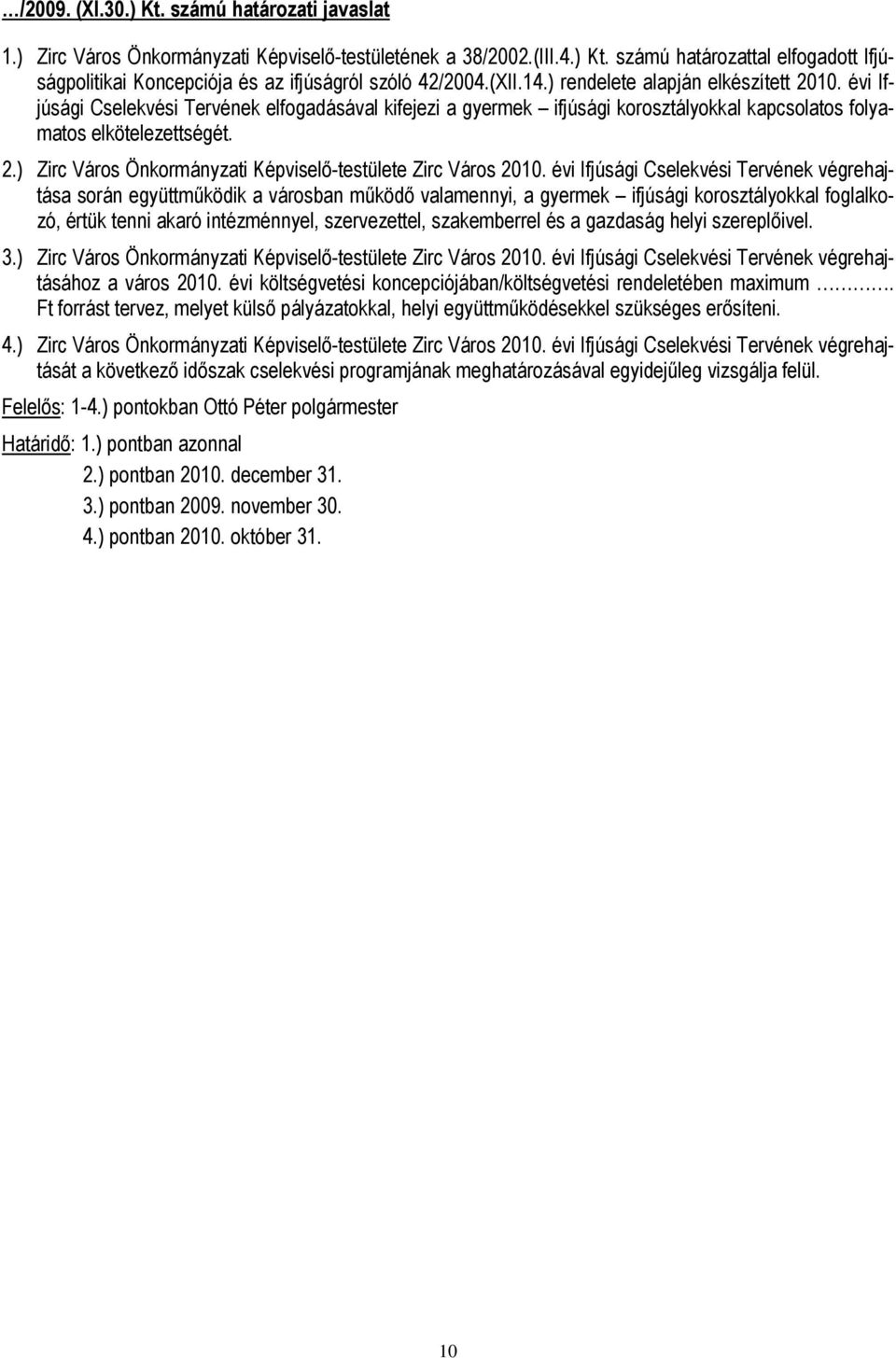 évi Ifjúsági Cselekvési Tervének végrehjtás során együttműködik városbn működő vlmennyi, gyermek ifjúsági korosztályokkl fogllkozó, értük tenni kró intézménnyel, szervezettel, szkemberrel és gzdság