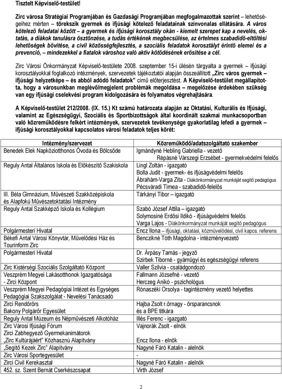 lehetőségek bővítése, civil közösségfejlesztés, szociális feldtok korosztályt érintő elemei és prevenció, mindezekkel fitlok városhoz vló ktív kötődésének erősítése cél.