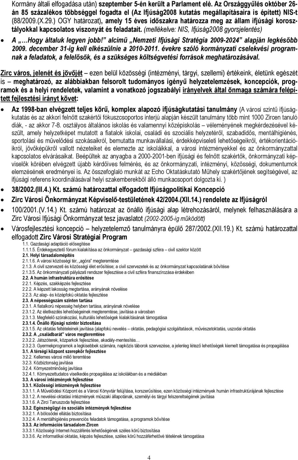 lcímű Nemzeti Ifjúsági Strtégi 2009-2024 lpján legkésőbb 2009. december 31-ig kell elkészülnie 2010-2011.