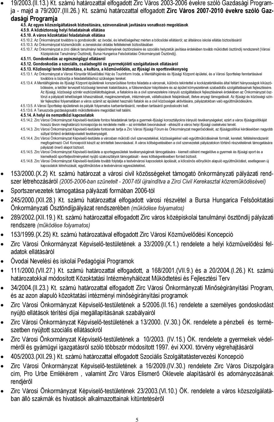 Az Önkormányzt továbbr is gondoskodik: z óvodi, és lehetőségeihez mérten bölcsődei ellátásról; z áltlános iskoli ellátás biztosításáról 4.5.10.3.