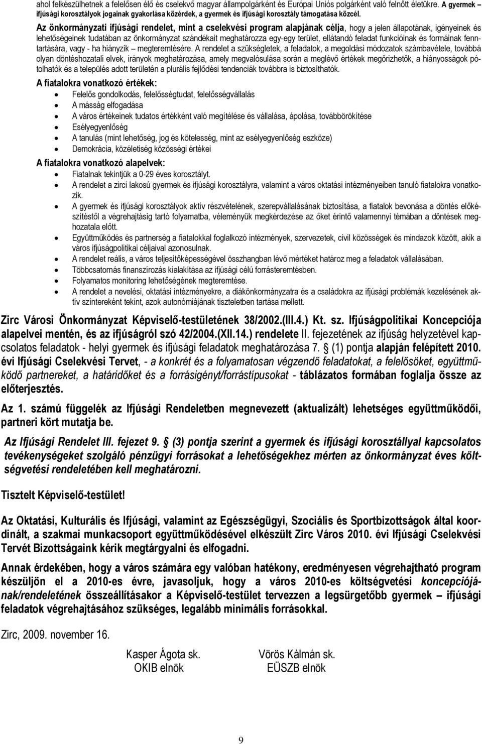 Az önkormányzti ifjúsági rendelet, mint cselekvési progrm lpjánk célj, hogy jelen állpotánk, igényeinek és lehetőségeinek tudtábn z önkormányzt szándékit meghtározz egy-egy terület, ellátndó feldt