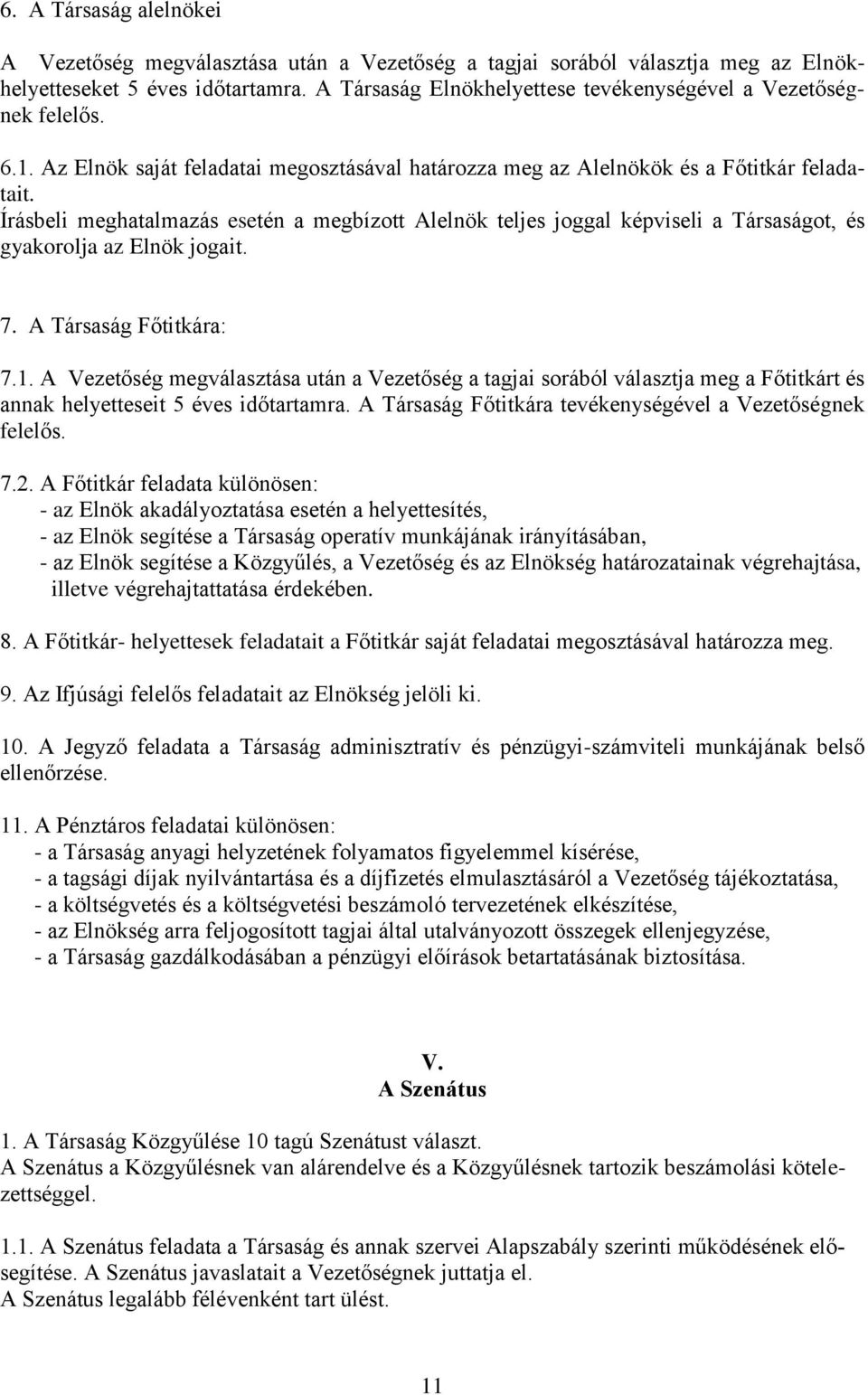 Írásbeli meghatalmazás esetén a megbízott Alelnök teljes joggal képviseli a Társaságot, és gyakorolja az Elnök jogait. 7. A Társaság Főtitkára: 7.1.