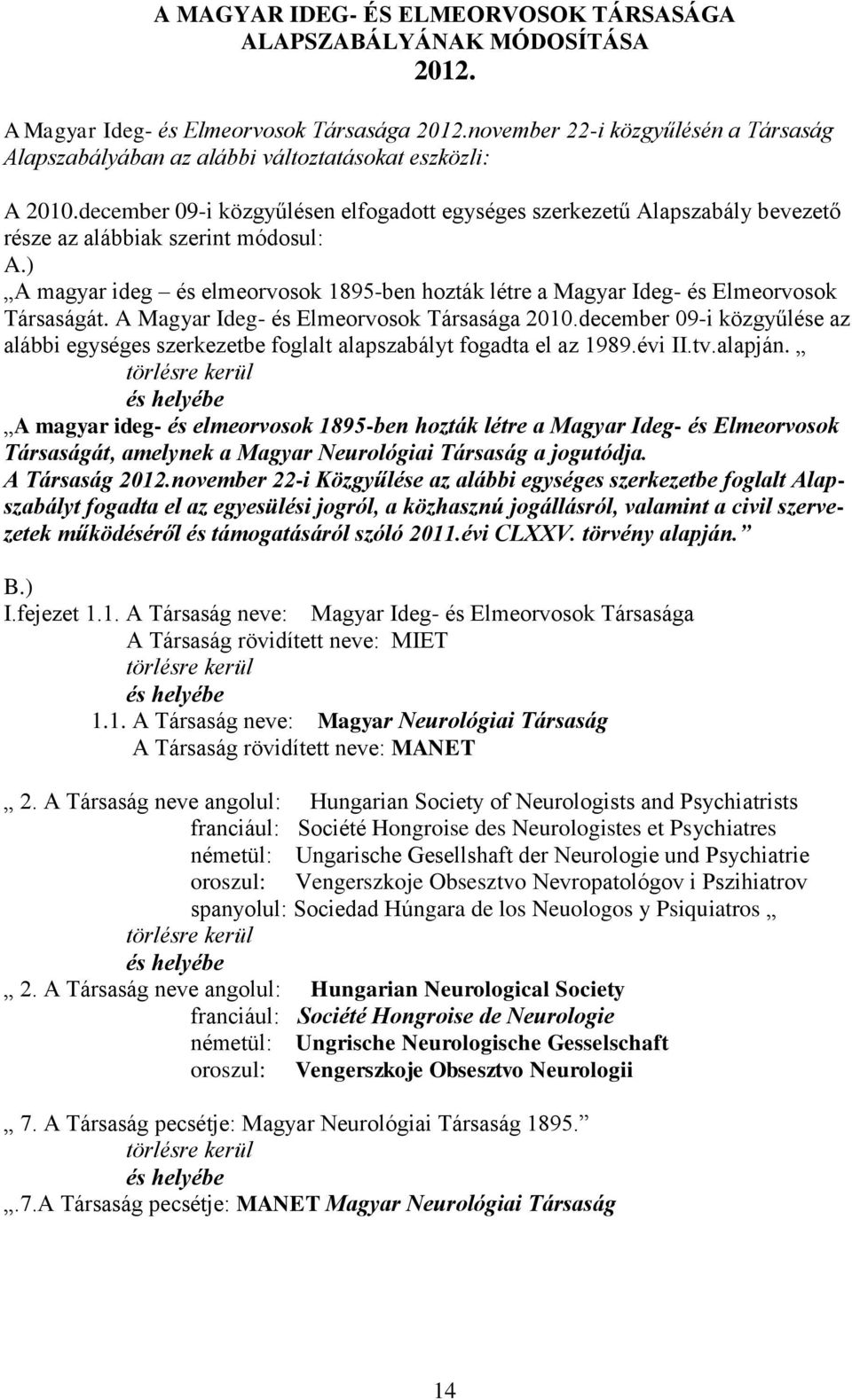 december 09-i közgyűlésen elfogadott egységes szerkezetű Alapszabály bevezető része az alábbiak szerint módosul: A.