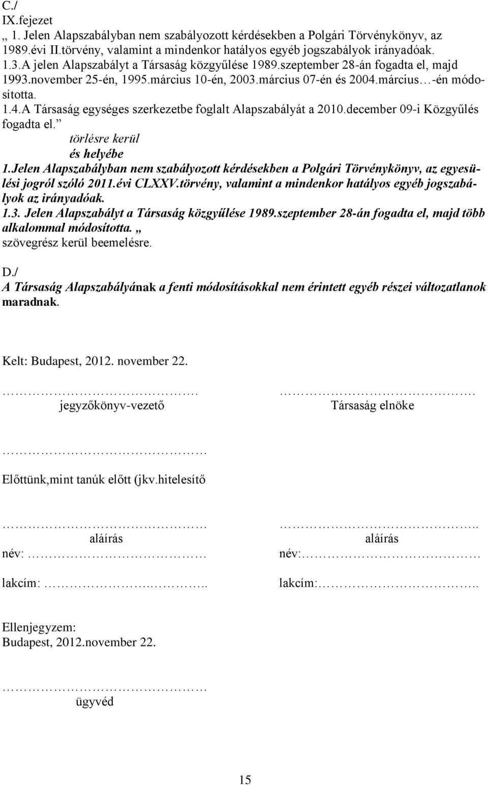 március -én módosította. 1.4.A Társaság egységes szerkezetbe foglalt Alapszabályát a 2010.december 09-i Közgyűlés fogadta el. törlésre kerül és helyébe 1.