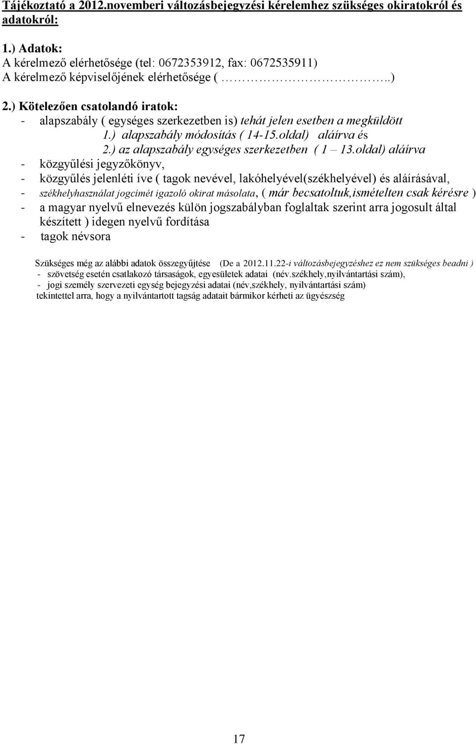 ) Kötelezően csatolandó iratok: - alapszabály ( egységes szerkezetben is) tehát jelen esetben a megküldött 1.) alapszabály módosítás ( 14-15.oldal) aláírva és 2.