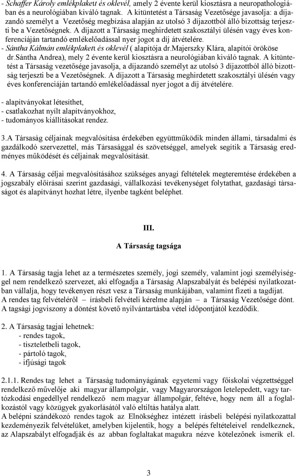 A díjazott a Társaság meghirdetett szakosztályi ülésén vagy éves konferenciáján tartandó emlékelőadással nyer jogot a díj átvételére. - Sántha Kálmán emlékplakett és oklevél ( alapítója dr.