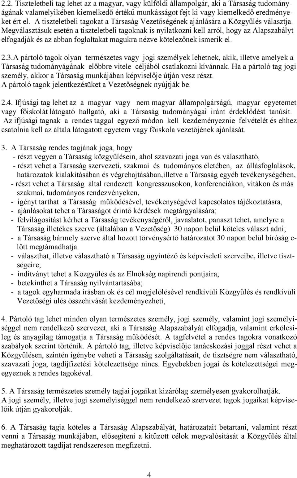 Megválasztásuk esetén a tiszteletbeli tagoknak is nyilatkozni kell arról, hogy az Alapszabályt elfogadják és az abban foglaltakat magukra nézve kötelezőnek ismerik el. 2.3.