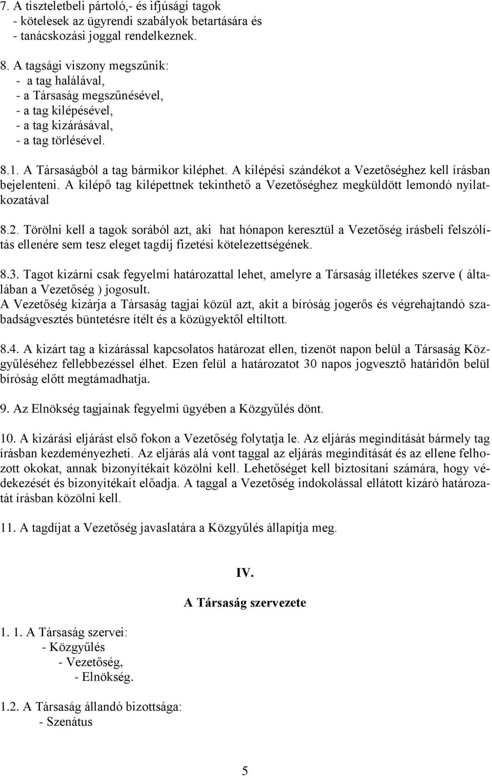 A kilépési szándékot a Vezetőséghez kell írásban bejelenteni. A kilépő tag kilépettnek tekinthető a Vezetőséghez megküldött lemondó nyilatkozatával 8.2.