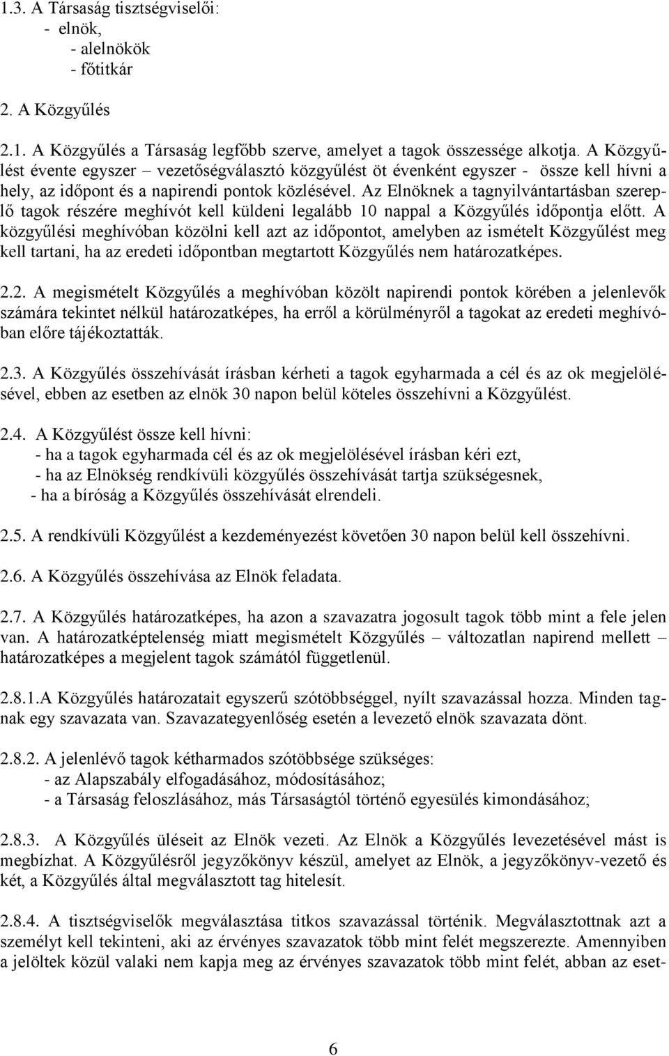 Az Elnöknek a tagnyilvántartásban szereplő tagok részére meghívót kell küldeni legalább 10 nappal a Közgyűlés időpontja előtt.