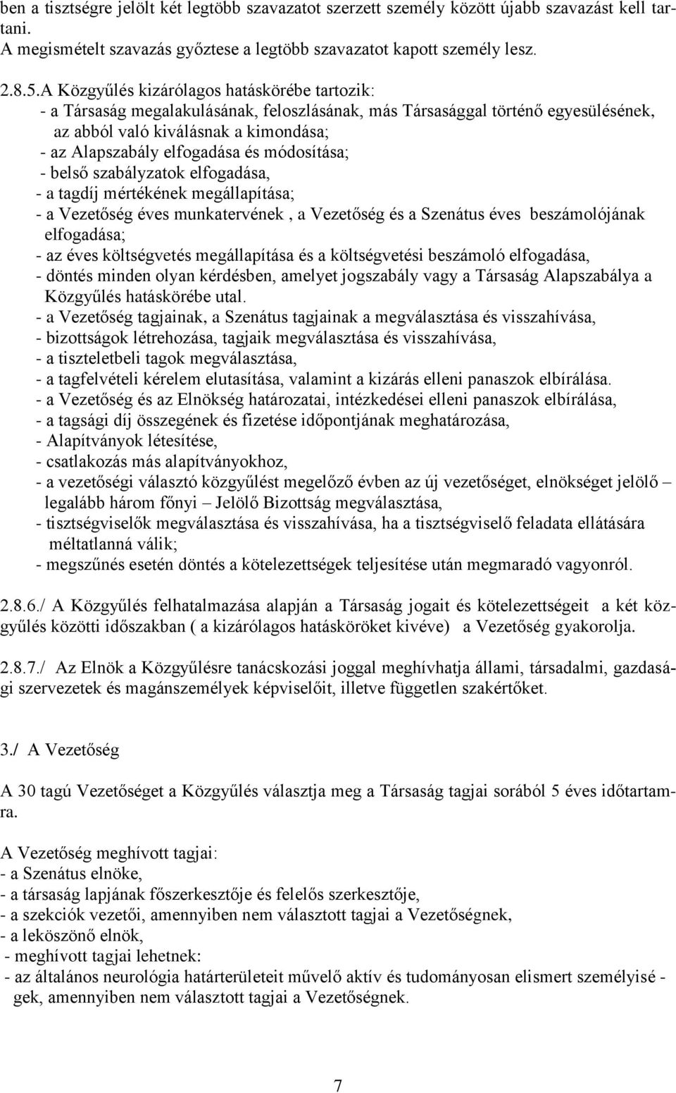 módosítása; - belső szabályzatok elfogadása, - a tagdíj mértékének megállapítása; - a Vezetőség éves munkatervének, a Vezetőség és a Szenátus éves beszámolójának elfogadása; - az éves költségvetés