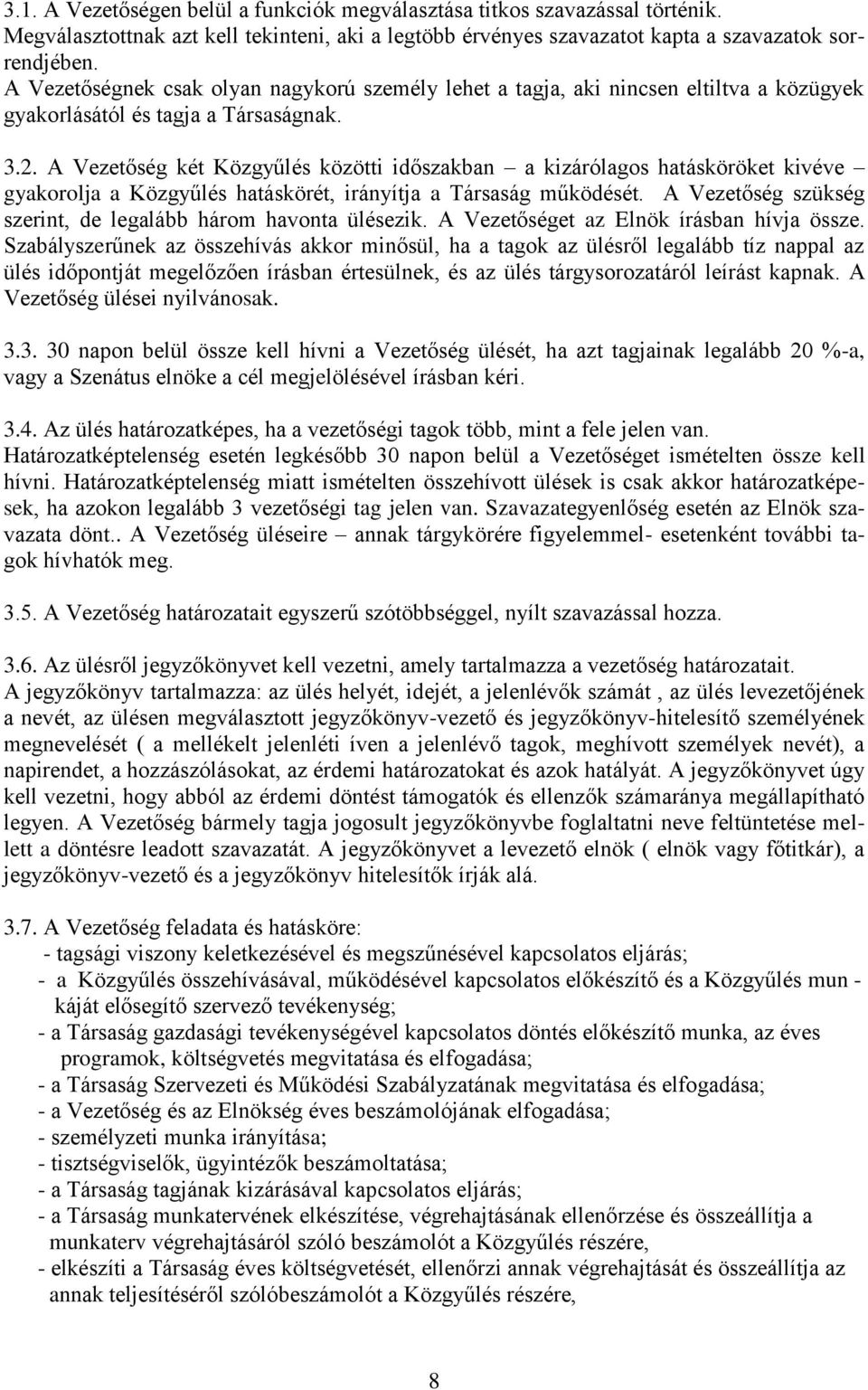 A Vezetőség két Közgyűlés közötti időszakban a kizárólagos hatásköröket kivéve gyakorolja a Közgyűlés hatáskörét, irányítja a Társaság működését.