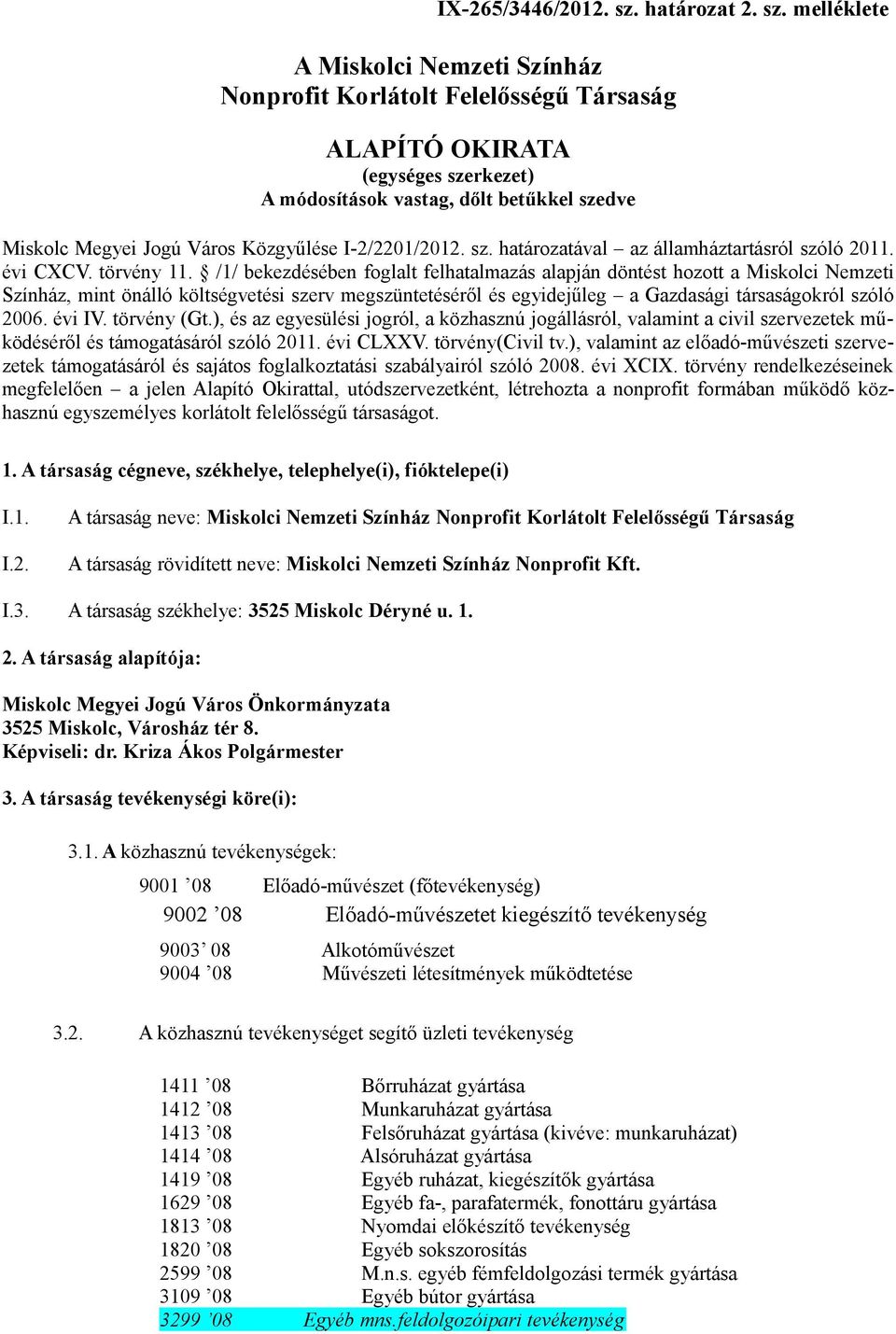 melléklete A Miskolci Nemzeti Színház Nonprofit Korlátolt Felelősségű Társaság ALAPÍTÓ OKIRATA (egységes szerkezet) A módosítások vastag, dőlt betűkkel szedve Miskolc Megyei Jogú Város Közgyűlése